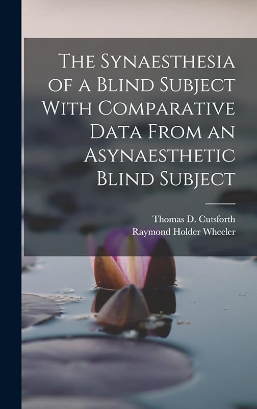 The Synaesthesia of a Blind Subject With Comparative Data From an Asynaesthetic Blind Subject by Raymond Holder Wheeler