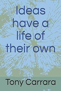 Ideas have a life of their own by Tony Carrara