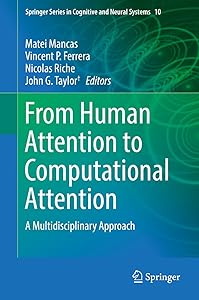 From Human Attention to Computational Attention: A Multidisciplinary Approach (Springer Series in Cognitive and Neural Systems Book 10) by Matei Mancas