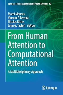 From Human Attention to Computational Attention: A Multidisciplinary Approach (Springer Series in Cognitive and Neural Systems Book 10)