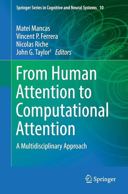 From Human Attention to Computational Attention: A Multidisciplinary Approach (Springer Series in Cognitive and Neural Systems Book 10) by Matei Mancas