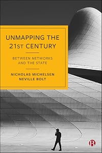 Unmapping the 21st Century: Between Networks and the State by Nicholas Michelsen
