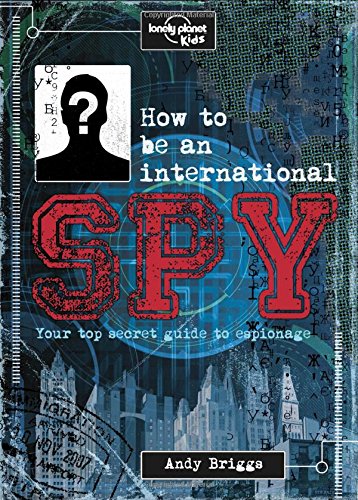How to be an International Spy: Your Training Manual, Should You Choose to Accept it by Lonely Planet Kids