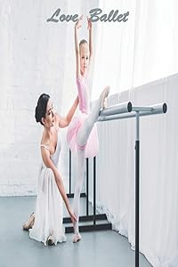 Love Ballet: 126 Page Softcover, Has Lined Pages with a Ballet Border, College Rule Composition (6” x 9 “) Mom & Daughter