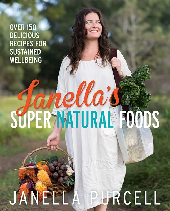 Janella's Super Natural Foods: Over 150 Delicious Recipes for Sustained Wellbeing by Janella Purcell
