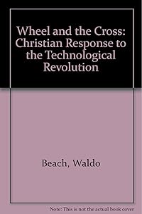 The wheel and the cross: A Christian response to the technological revolution by Waldo Beach