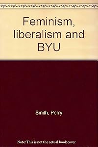 Feminism, liberalism and BYU by Perry Smith