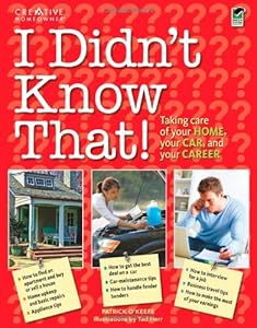 I Didn't Know That!: Taking Care of Your Home, Your Car, and Your Career
