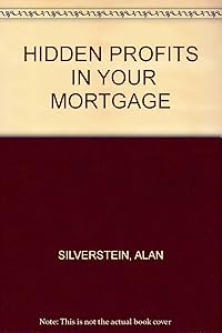 Hidden Profits in Your Mortgage by Alan Silverstein