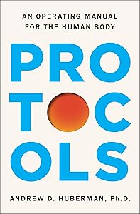 Protocols: An Operating Manual for the Human Body by Andrew D. Huberman Ph.D.