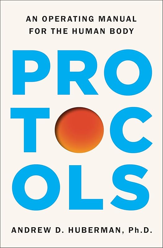 Protocols: An Operating Manual for the Human Body by Andrew D. Huberman Ph.D.