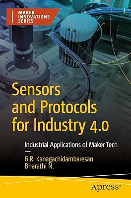 Sensors and Protocols for Industry 4.0: Industrial Applications of Maker Tech (Maker Innovations Series)