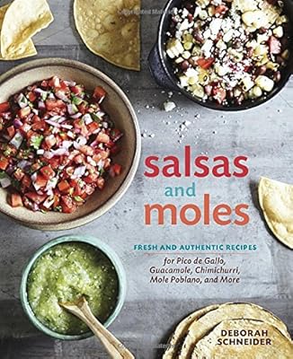 Salsas and Moles: Fresh and Authentic Recipes for Pico de Gallo, Mole Poblano, Chimichurri, Guacamole, and More