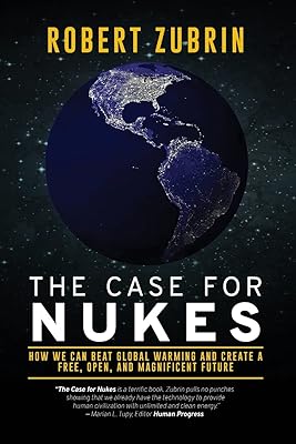 The Case for Nukes: How We Can Beat Global Warming and Create a Free, Open, and Magnificent Future
