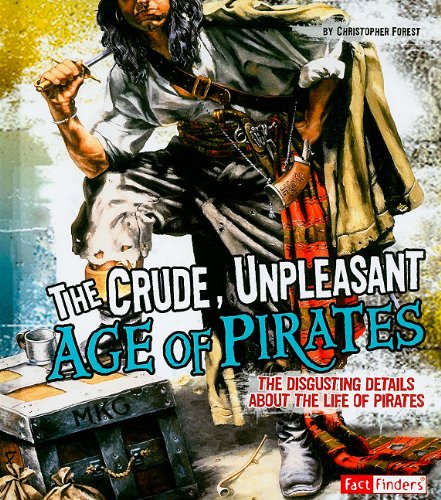 The Crude, Unpleasant Age of Pirates: The Disgusting Details About the Life of Pirates by Christopher Forest
