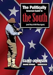 The Politically Incorrect Guide to the South: (And Why It Will Rise Again) by Clint Johnson