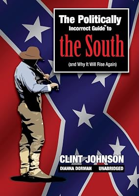 The Politically Incorrect Guide to the South: (And Why It Will Rise Again)