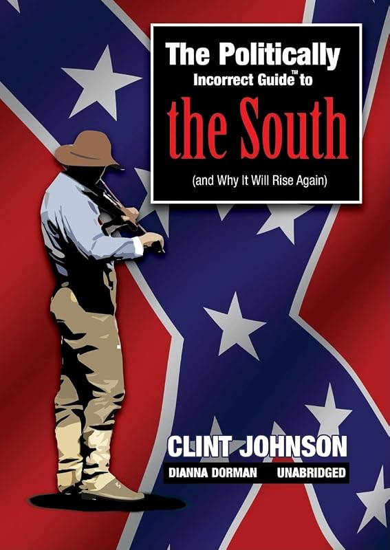 The Politically Incorrect Guide to the South: (And Why It Will Rise Again) by Clint Johnson