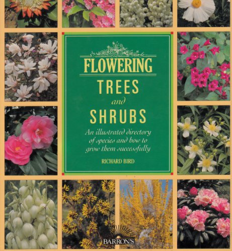 Flowering Trees and Shrubs: An Illustrated Directory of Species and How to Grow Them Successfully by Richard Bird