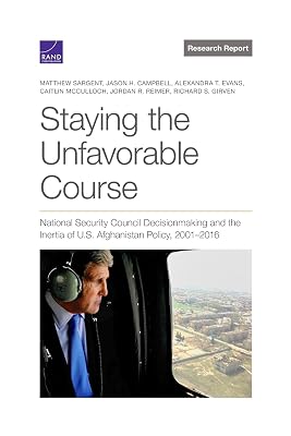 Staying the Unfavorable Course: National Security Council Decisionmaking and the Inertia of U.S. Afghanistan Policy, 2001–2016 (Research Report)