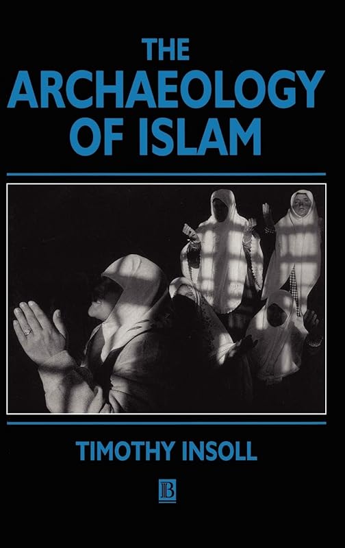 The Archaeology of Islam (Social Archaeology) by Timothy Insoll