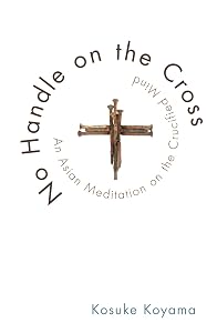 No Handle on the Cross: An Asian Meditation on the Crucified Mind by Kosuke Koyama