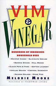 Vim & Vinegar: Moisten Cakes, Eliminate Grease, Remove Stains, Kill Weeds, Clean Pots & Pans, Soften Laundry, Unclog Drains, Control Dandruff, Season Salads