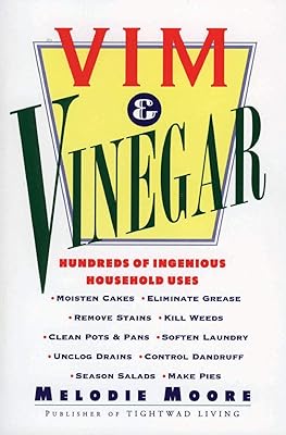 Vim & Vinegar: Moisten Cakes, Eliminate Grease, Remove Stains, Kill Weeds, Clean Pots & Pans, Soften Laundry, Unclog Drains, Control Dandruff, Season Salads