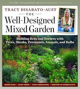 The Well-Designed Mixed Garden: Building Beds and Borders with Trees, Shrubs, Perennials, Annuals, and Bulbs by Tracy DiSabato-Aust