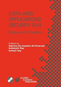 Data and Applications Security XVII: Status and Prospects (IFIP Advances in Information and Communication Technology, 142) by Sabrina De Capitani di Vimercati
