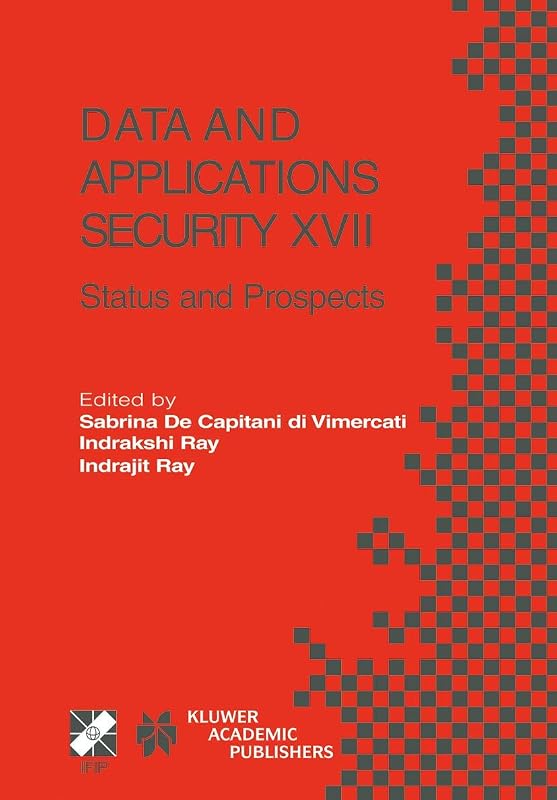Data and Applications Security XVII: Status and Prospects (IFIP Advances in Information and Communication Technology, 142) by Sabrina De Capitani di Vimercati