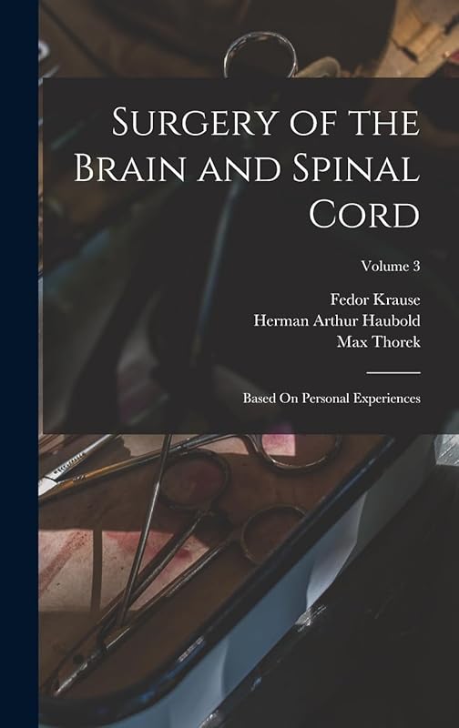Surgery of the Brain and Spinal Cord: Based On Personal Experiences; Volume 3 by Fedor Krause