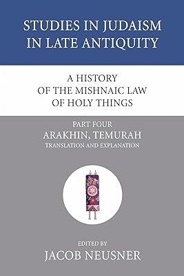 A History of the Mishnaic Law of Holy Things, Part 4: Arakhin, Temurah: Translation and Explanation (Studies in Judaism in Late Antiquity)