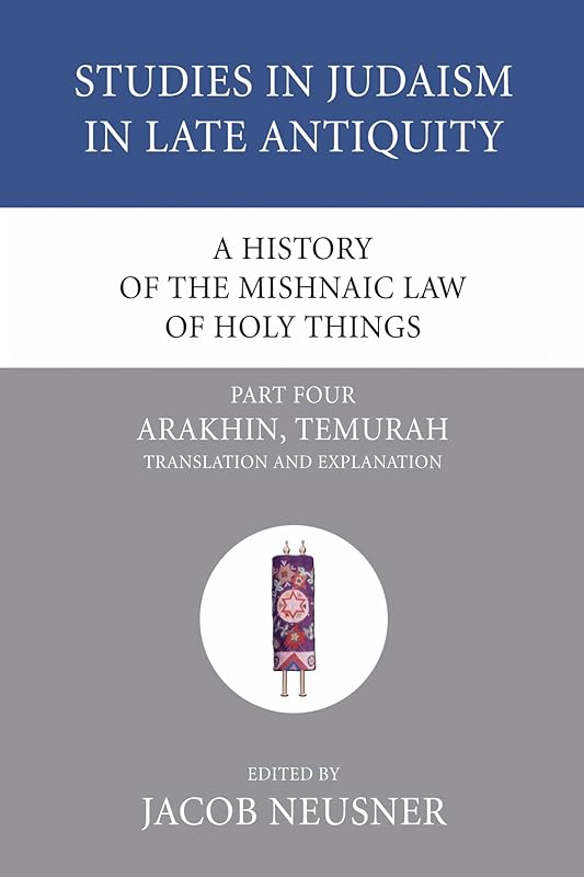 A History of the Mishnaic Law of Holy Things, Part 4: Arakhin, Temurah: Translation and Explanation (Studies in Judaism in Late Antiquity) by Jacob Neusner