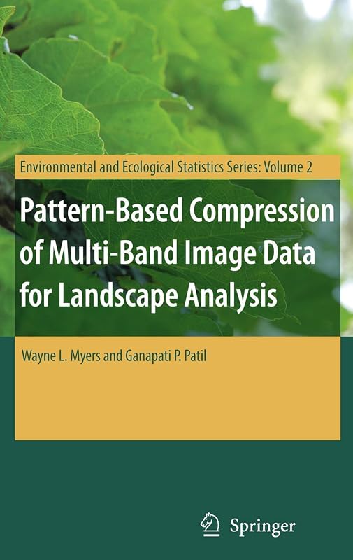 Pattern-Based Compression of Multi-Band Image Data for Landscape Analysis (Environmental and Ecological Statistics, 2) by Wayne L. Myers