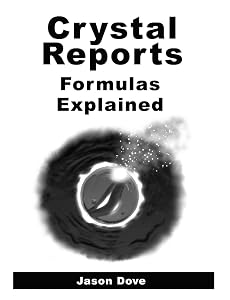Crystal Reports Formulas Explained by Jason Dove