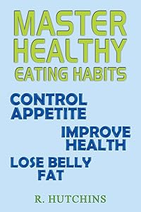 Master Healthy Eating Habits by R Hutchins
