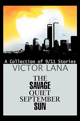 THE SAVAGE QUIET SEPTEMBER SUN: A COLLECTION OF 9/11 STORIES