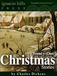 Twenty-One Christmas Stories by Charles Dickens (Twenty-One Classic Christmas Stories in One Volume)