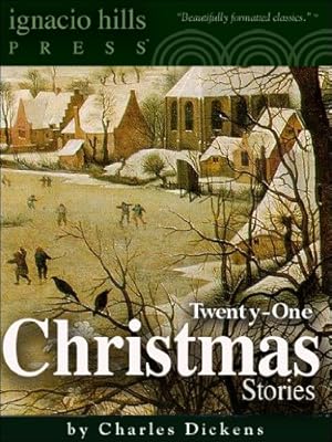 Twenty-One Christmas Stories by Charles Dickens (Twenty-One Classic Christmas Stories in One Volume)