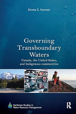 Governing Transboundary Waters: Canada, the United States, and Indigenous Communities (Earthscan Studies in Water Resource Management)