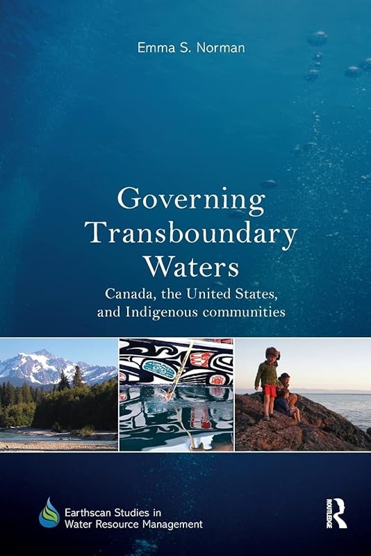 Governing Transboundary Waters: Canada, the United States, and Indigenous Communities (Earthscan Studies in Water Resource Management) by Emma S. Norman