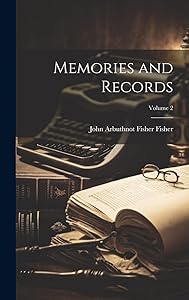 Memories and Records; Volume 2 by John Arbuthnot Fisher Fisher