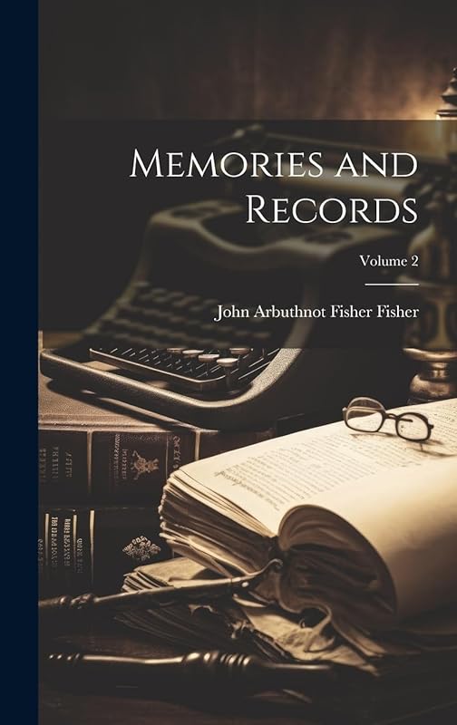 Memories and Records; Volume 2 by John Arbuthnot Fisher Fisher