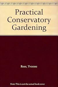 Practical Conservatory Gardening by Yvonne Rees