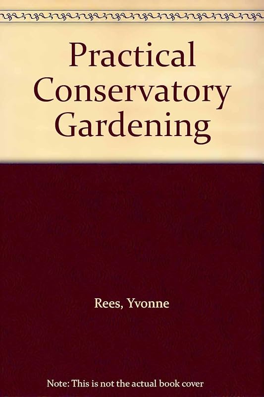 Practical Conservatory Gardening by Yvonne Rees