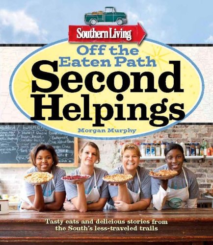 Southern Living Off the Eaten Path: Second Helpings: Tasty eats and delicious stories from the South's less-traveled trails by Morgan Murphy
