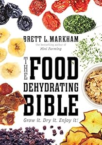 The Food Dehydrating Bible: Grow it. Dry it. Enjoy it!