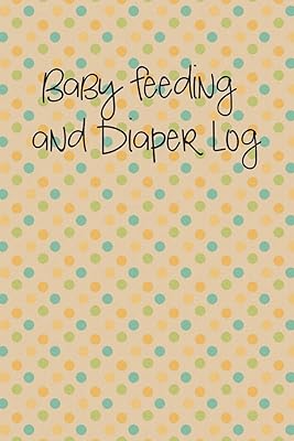 Baby Feeding and Diaper Log: Tracker for Breastfeeding, Bottle Feeding, Diaper Changes and More for Your Newborn