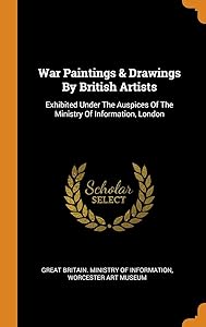 War Paintings & Drawings By British Artists: Exhibited Under The Auspices Of The Ministry Of Information, London by Great Britain. Ministry of Information